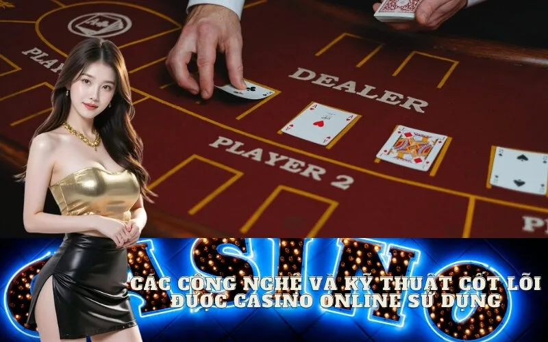 Các Công Nghệ và Kỹ Thuật Cốt Lõi Được Casino Online Sử Dụng