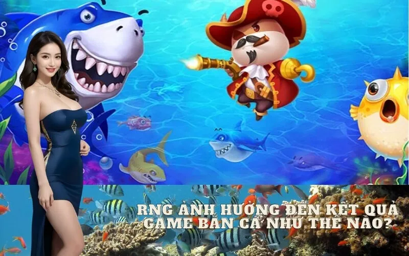 RNG Ảnh Hưởng Đến Kết Quả Game Bắn Cá Như Thế Nào?